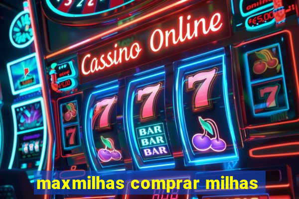 maxmilhas comprar milhas